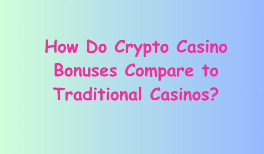 How Do Crypto Casino Bonuses Compare to Traditional Casinos?